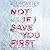 Not If I Save You First