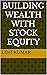 BUILDING WEALTH WITH STOCK EQUITY by Udit Kumar