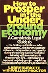 How to Prosper in the Underground Economy: A Completely Legal Guide to the Hidden, Multibillion-Dollar Cash Economy ... How to Prosper in the Underground Economy: A Completely Legal Guide to the Hidden, Multibillion-Dollar Cash Economy ...