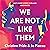 We Are Not Like Them