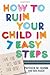 How to Ruin Your Child in 7 Easy Steps: Tame Your Vices, Nurture Their Virtues by Patrick Quinn (May 01,2015)