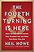 The Fourth Turning Is Here: What the Seasons of History Tell Us about How and When This Crisis Will End