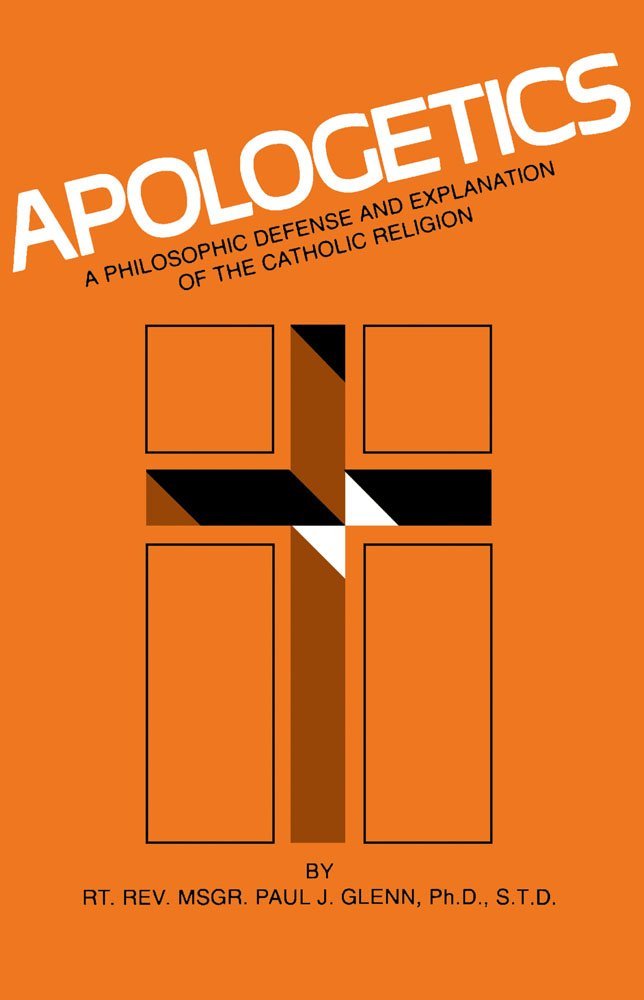 Apologetics: A Philosophic Defense and Explanation of the Catholic Religion by Paul J. Glenn (1-Jan-1980) Paperback