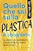 Quello che sai sulla plastica è sbagliato: Il libro che dovresti leggere per capirci qualcosa (Italian Edition)