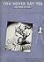 You Never Say Yes You Never Say No by Irving Caesar