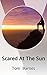 Scared At The Sun
