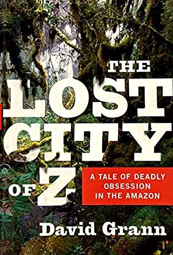 The Lost City of Z A Tale of Deadly Obsession in the Amazon