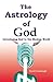 The Astrology of God: Introducing God to the Modern World