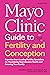Mayo Clinic Guide to Fertility and Conception, 2nd Edition: Expertise from Leading Fertility Specialists for Maximizing Reproductive Health and Growing Your Family (Mayo Clinic Parenting Guides)