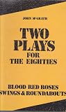 Two Plays for the Eighties: Blood Red Roses; and, Swings and Roundabouts Two Plays for the Eighties: Blood Red Roses; and, Swings and Roundabouts