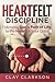 Heartfelt Discipline: Following God's Path of Life to the Heart of Your Child
