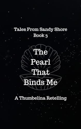 The Pearl That Binds Me: A Thumbelina Retelling (Tales From Sandy Shore Book 3)