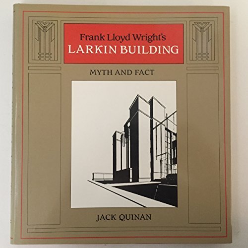 Frank Lloyd Wright's Larkin Building: Myth and Fact (Architectural History Foundation/M I T Press Series) by Jack Quinan (1987-12-03)