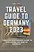 TRAVEL GUIDE TO GERMANY 2023 by Mercy Davis