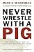 [ Never Wrestle with a Pig and Ninety Other Ideas to Build Your Business and Career McCormack, Mark H. ( Author ) ] { Paperback } 2001