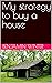 My strategy to buy a house