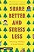 Share Better and Stress Less