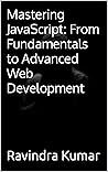 Mastering JavaScript: From Fundamentals to Advanced Web Development Mastering JavaScript: From Fundamentals to Advanced Web Development
