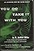 You do take it with you: An adventure into the vaster reality