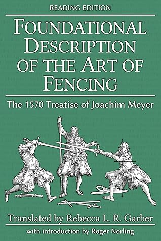 Foundational Description of the Art of Fencing: The 1570 Treatise of Joachim Meyer (Reading Edition)
