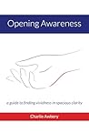 Opening Awareness: A guide to finding vividness in spacious clarity