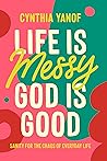 Life Is Messy, God Is Good: Sanity for the Chaos of Everyday Life