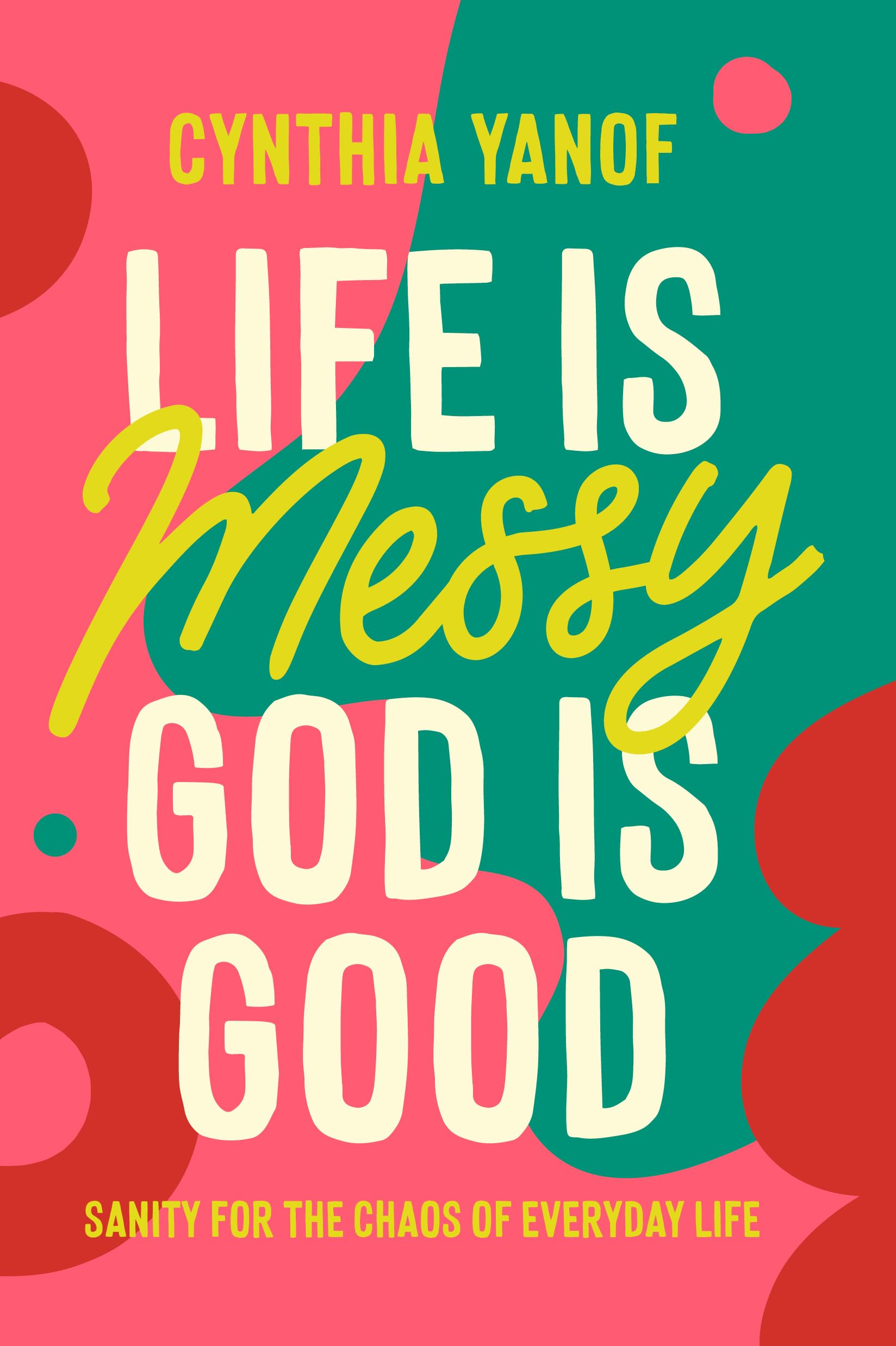 Life Is Messy, God Is Good: Sanity for the Chaos of Everyday Life (Paperback)