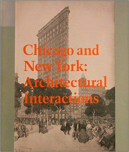 Chicago and New York: Architectural Interactions (an exhibition catalogue)