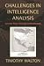 Challenges in Intelligence Analysis by Timothy Walton