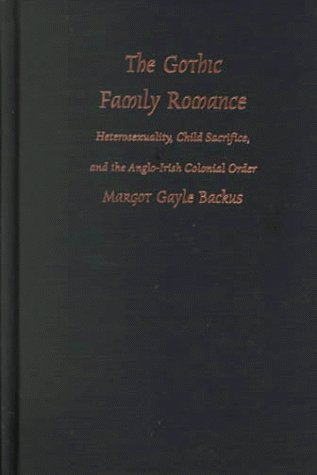 The Gothic Family Romance: Heterosexuality, Child Sacrifice, and the Anglo-Irish Colonial Order (Post-Contemporary Interventions)