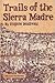 Trails of the Sierra Madre by Eugene H. Boudreau