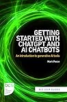Getting Started with ChatGPT and AI Chatbots: An introduction to generative AI tools (BCS User Guides Book 1)