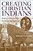 Creating Christian Indians: Native Clergy in the Presbyterian Church 1st (first) Edition by Lewis, Bonnie Sue published by University of Oklahoma Press (2003)
