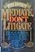 Mediate, Don't Litigate: How to Resolve Disputes Quickly, Privately, and Inexpensively Without Going to Court