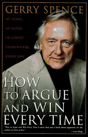 How to Argue and Win Every Time: At Home, at Work, in Court, Everywhere by Gerry Spence (1-Apr-1995) Hardcover