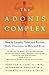 The Adonis Complex: How to Identify, Treat and Prevent Body Obsession in Men and Boys