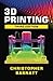 3D Printing: Third Edition by Christopher Barnatt (2016-11-09)