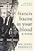 Francis Bacon in Your Blood by Peppiatt, Michael (August 27, 2015) Hardcover
