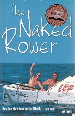 The Naked Rower : How Two Kiwis Took on the Atlantic-and Won!