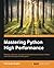 Mastering Python High Performance by Fernando Doglio (2015-09-09)