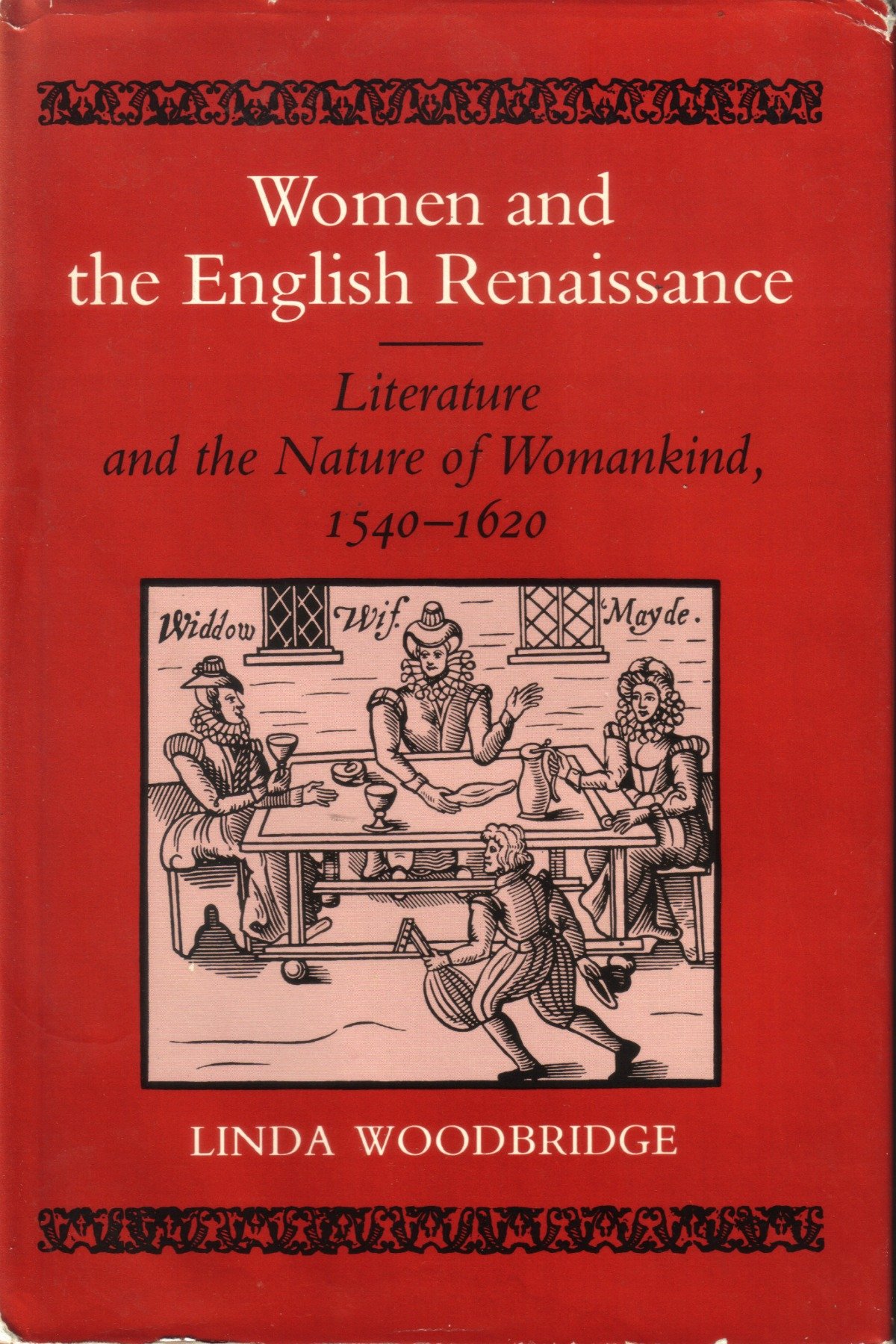 Women and the English Renaissance: Literature and the Nature of Womankind, 1540 to 1620 (Hardcover)