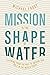 Mission Is the Shape of Water: Learning From the Past to Inform Our Role in the World Today