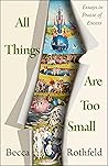 All Things Are Too Small by Becca Rothfeld