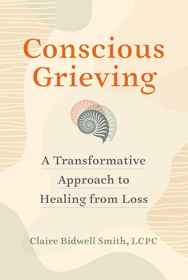 Conscious Grieving: A Transformative Approach to Healing from Loss (Paperback)