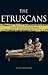 The Etruscans - A Journey Into History And Archaeology In Search of A Great Lost Civilization