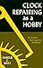 By Harold C. Kelly - Clock Repairing as a Hobby (1972-12-16) ... by Harold C. Kelly