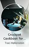 Crockpot Cookbook for Writers.and other busy people by Traci Hohenstein