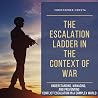 The Escalation Ladder in the Context of War: Understanding, Managing, and Preventing Conflict Escalation in a Complex World The Escalation Ladder in the Context of War: Understanding, Managing, and Preventing Conflict Escalation in a Complex World