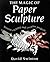 The Magic of Paper Sculptur...