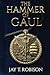 The Hammer of Gaul by Jay T. Robison